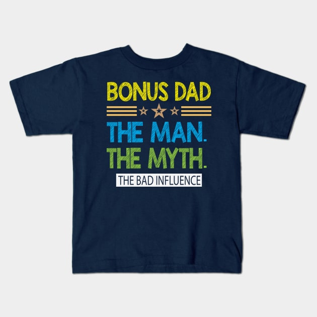 Bonus Dad The Man The Myth The Bad Influence Kids T-Shirt by AdultSh*t